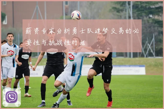 薪资专家分析勇士队追梦交易的必要性与挑战性对话