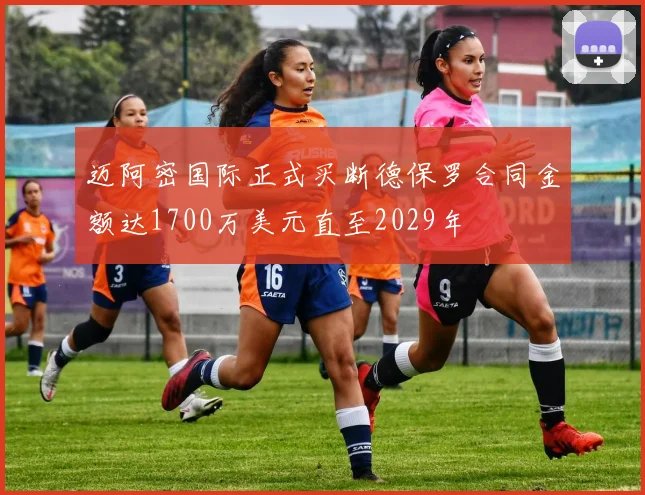 迈阿密国际正式买断德保罗合同金额达1700万美元直至2029年