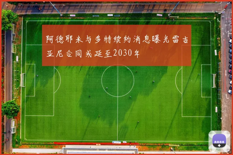 阿德耶米与多特续约消息曝光雷吉亚尼合同或延至2030年