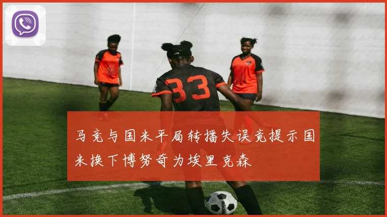 马竞与国米平局转播失误竟提示国米换下博努奇为埃里克森