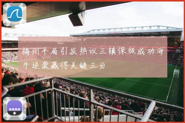 梅州平局引发热议三镇保级成功海牛逆袭赢得关键三分