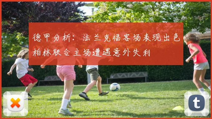 德甲分析：法兰克福客场表现出色柏林联合主场遭遇意外失利
